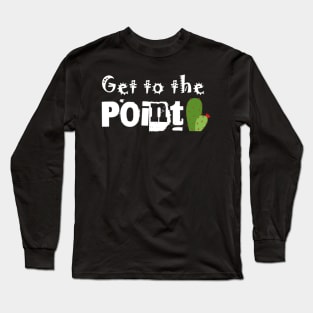 Get to the point Long Sleeve T-Shirt